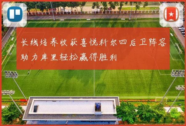 长线培养收获喜悦科尔四后卫阵容助力库里轻松赢得胜利